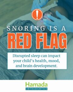 Why Does My Child Snore? Snoring is a red flag - disrupted sleep can impact your child's health, mood, and brain development - Hamada Orthodontics